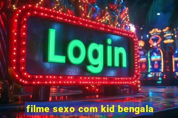 filme sexo com kid bengala